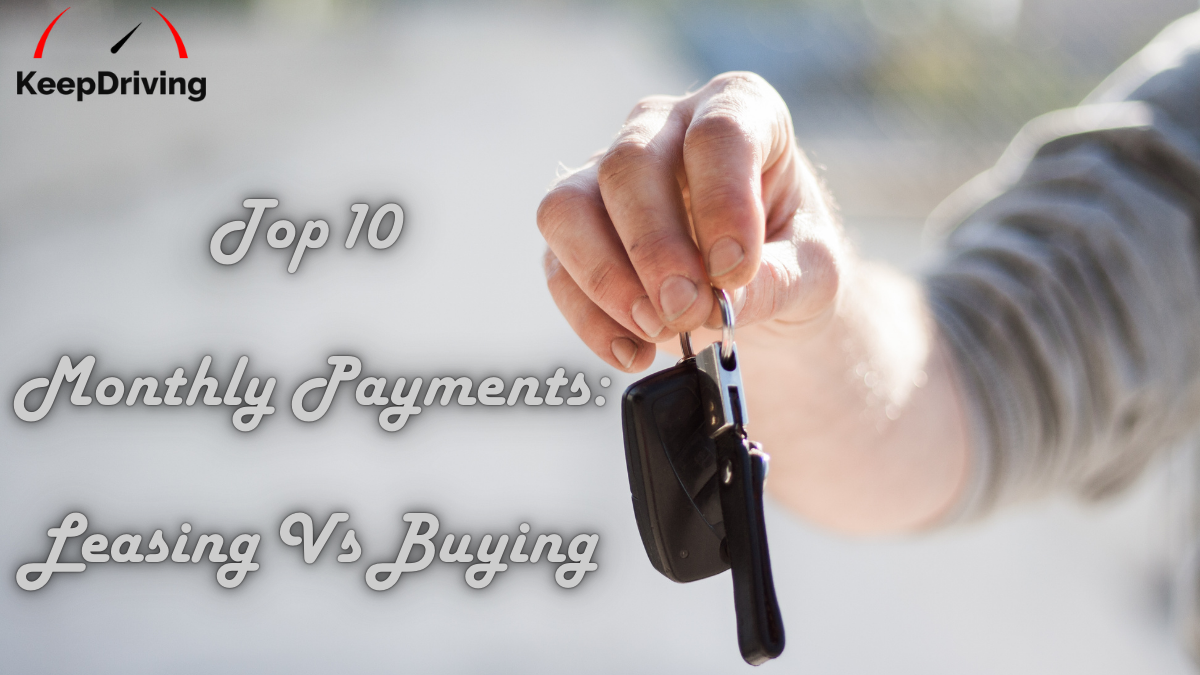 Top 10 Monthly Payments: Leasing Vs Buying