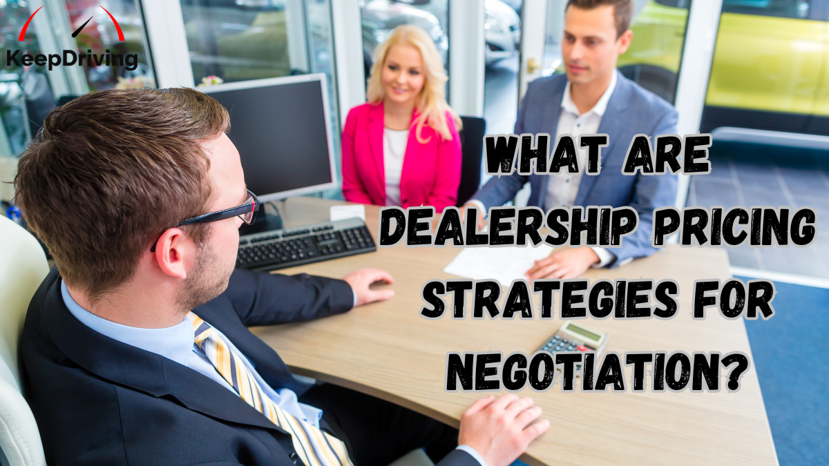 What Are Dealership Pricing Strategies for Negotiation?