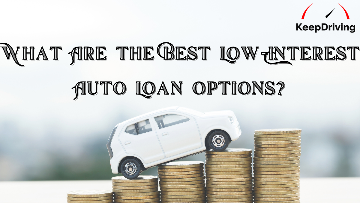 What Are the Best Low-Interest Auto Loan Options?